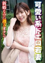 可愛い系ドエロ若妻 新婚なのに週3オナニー