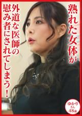 熟れた女体が外道な医師の慰み者にされてしまう！患者名：ゆかり48歳