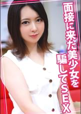 面接に来た美少女を騙してSEX