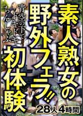 素人熟女の野外フェラ！！青空の下でドキドキちんしゃぶ初体験　28人4時間