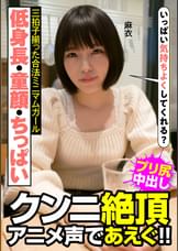 低身長・童顔・ちっぱい 三拍子揃った合法ミニマムガール クンニ絶頂 アニメ声であえぐ!! 麻衣