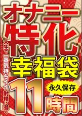 オナニー特化 幸福袋 人生で一番気持ちイイ射精に導く 11時間 永久保存