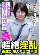 おっとり系保育士Gカップ 超絶淫乱 東北が生んだ幻の早漏 アクメ連鎖 まいな 