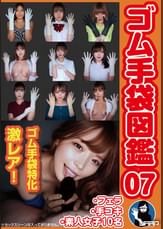 ゴム手袋図鑑07 ・フェラ・手コキ・素人女子10名