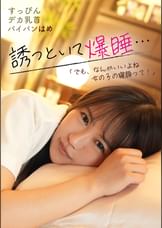 誘っといて爆睡…「でも、なんかいいよね女の子の寝顔って！」すっぴんデカ乳首パイパンはめ