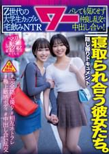 寝取られ合う彼女たち。Z世代の大学生カップル宅飲みNTR バレても気にせず仲良し乱交で中出し合い!