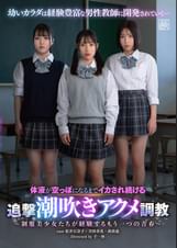 体液が空っぽになるまでイカされ続ける追撃潮吹きアクメ調教～制服美少女たちが経験するもう一つの青春～