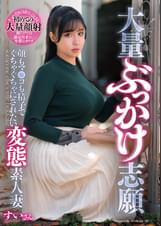 大量ぶっかけ志願 顔もマ●コも精子でぐちゃぐちゃにされたい変態素人妻 すいさん