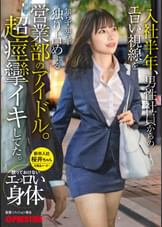 入社半年、男性社員からのエロい視線を知らず知らず独り占めする営業部のアイドル。超痙攣イキしてた。放っておけないエっロい身体　新卒入社　桜井ちゃん