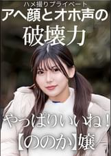 ハメ撮りプライベート アヘ顔とオホ声の破壊力 やっぱりいいね!【ののか】嬢