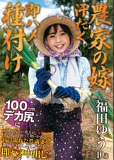 【農家の嫁　汗だく即ハメ種付け】　１００ｃｍデカ尻に見惚れた若い農夫が夫の留守を狙って襲いかかる…汗に濡れた豊満妻を畑帰りに押し倒しバックで即ハメ中出し　福田ゆう